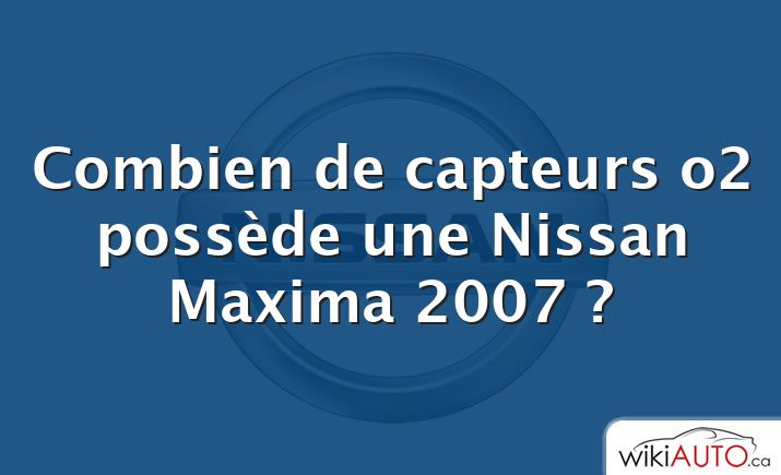 Combien de capteurs o2 possède une Nissan Maxima 2007 ?